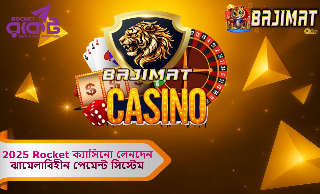 2025 Rocket ক্যাসিনো লেনদেন: BAJIMAT ঝামেলাবিহীন ও নিরাপদ পেমেন্ট সিস্টেম