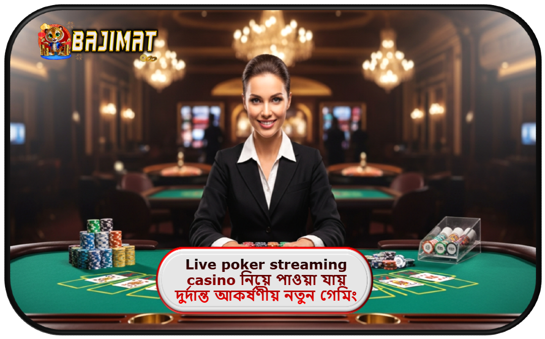 2025 সালে BAJIMAT ক্যাসিনোতে Live poker streaming casino নিয়ে পাওয়া যায় দুর্দান্ত আকর্ষণীয় নতুন গেমিং অভিজ্ঞতা!